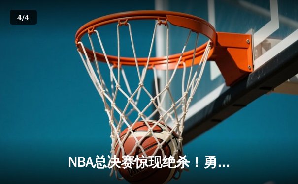 NBA总决赛惊现绝杀！勇士队库里三分雨逆转夺魁 - 4