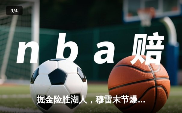 掘金险胜湖人，穆雷末节爆发逆转战局 - 3