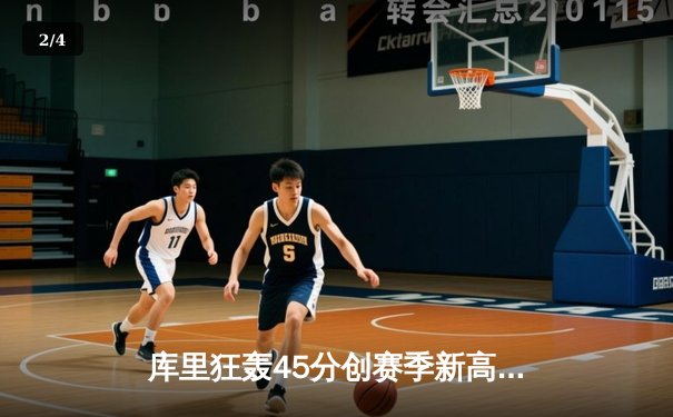 库里狂轰45分创赛季新高，勇士128-121逆转湖人夺关键卡位战 - 2