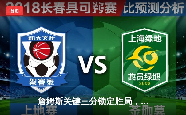 詹姆斯关键三分锁定胜局，湖人加时险胜勇士，系列赛2-1领先